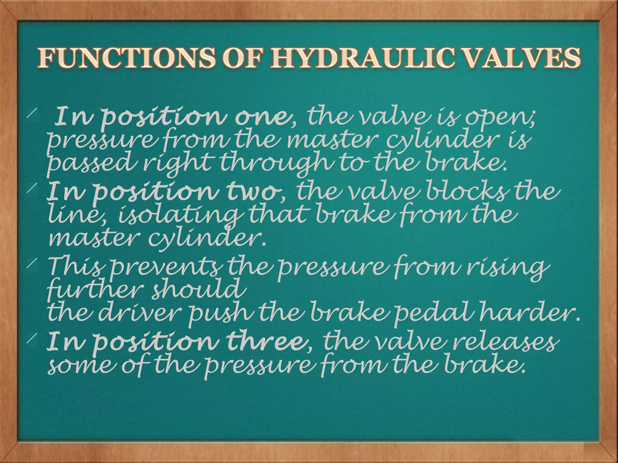 In position one, the valve is open;
pressure from the master cylinder is
passed right through to the brake.
In position two, the valve blocks the
line, isolating that brake from the
master cylinder.
This prevents the pressure from rising
further should
the driver push the brake pedal harder.
In position three, the valve releases
some of the pressure from the brake.
 