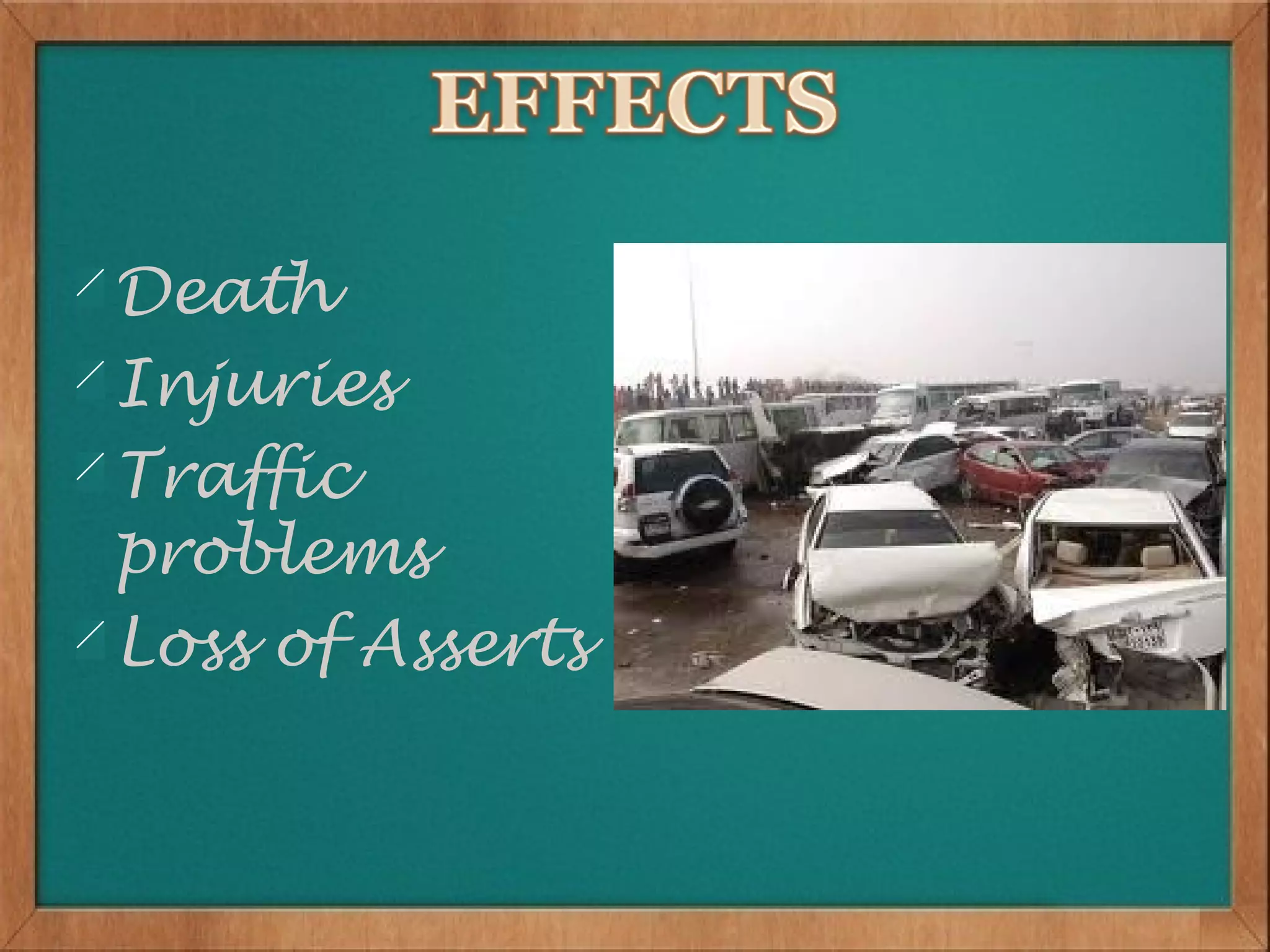 Death
Injuries
Traffic
problems
Loss of Asserts
 