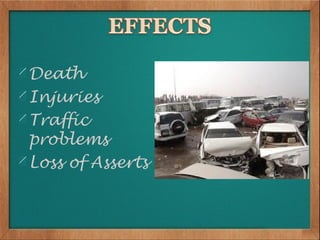Death
Injuries
Traffic
problems
Loss of Asserts
 