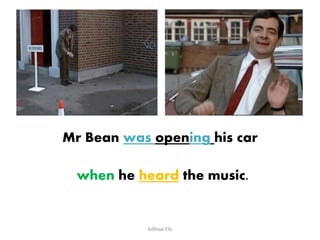Mr Bean was opening his car
when he heard the music.
AdRaya ESL