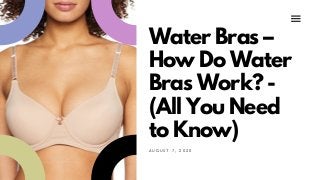 Water Bras –
How Do Water
Bras Work? -
(All You Need
to Know)
A U G U S T 7 , 2 0 2 0
 