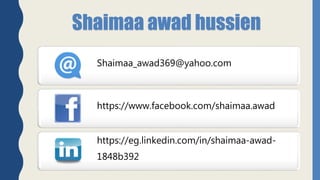 Shaimaa awad hussien
Shaimaa_awad369@yahoo.com
https://www.facebook.com/shaimaa.awad
https://eg.linkedin.com/in/shaimaa-awad-
1848b392
 