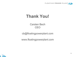Thank You!
      Carsten Bech
          CEO

cb@floatingpowerplant.com

www.floatingpowerplant.com
       Annual average wave energy (kW/m)




                                           19
 