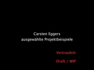 Carsten Eggers
ausgewählte Projektbeispiele


                   Vertraulich

                   Draft / WIP
 