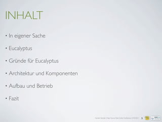 Carsten Hensiek | Open Source Data Center Conference | 07.04.2011
INHALT
• In eigener Sache
• Eucalyptus
• Gründe für Eucalyptus
• Architektur und Komponenten
• Aufbau und Betrieb
• Fazit
2
 