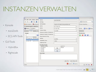 Carsten Hensiek | Open Source Data Center Conference | 07.04.2011
INSTANZENVERWALTEN
• Konsole
• euca2ools
• EC2-API-Tools
• GUITools
• Hybridfox
• Rightscale
24
 
