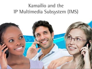 Kamailio and the
IP Multimedia Subsystem (IMS)
 