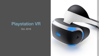 Playstation VR
Oct. 2016
Image©bySonyComputerEntertainmentInc.
 