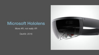 Microsoft Hololens
More AR, not really VR
DevKit: 2016
 