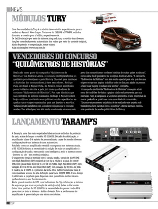 news
csp10
MódulosTury
LançamentoTaramp’s
Uma das novidades da Tury é o módulo desenvolvido especialmente para o
modelo da Renault Novo Logan. Tratam-se do LVX8BX e LVX8BW, módulos
dianteiro e traseiro para o bólido, respectivamente.
De fácil instalação por meio do sistema plug and play, o módulo traz diversas
funções como fechamento automáticos dos vidros por meio do controle original,
alívio de pressão e temporização, entre outros.
Mais informações: www.tury.com.br
A Taramp’s, uma das mais respeitadas fabricantes de módulos de potência
do país, acaba de lançar o modelo HS 2000X3. Dotado de sofisticação, o
amplificador classe D é repleto de personalidade, capaz de atender diversas
configurações de um sistema de som automotivo.
Rotulado como um amplificador versátil e comparado aos sistemas atuais,
o HS 2000X3 elimina a necessidade da adição de mais um amplificador à
configuração de áudio, executando com inteligência todo o sistema sonoro
- interno ou trio - em potência máxima.
O lançamento chega ao mercado com 3 canais, sendo 2 canais de 200W RMS
com High Pass Filter (HPF) variável de 100 Hz a 2 KHz; e 1 canal de 1600W
RMS com função Bass Boost de 0 a 10 dB em 50Hz, High Pass Filter (HPF) com
variação de 10 a 80 Hz, Low Pass Filter (LPF) com variação de 80 Hz a 22 KHz.
O modelo de 2 OHMS é o primeiro da linha HS e detém tecnologia Class D
com qualidade sonora de alta definição para tocar 2000W RMS. O seu design
é sofisticado e projetado para dispersar calor, garantindo melhor desem-
penho durante o seu funcionamento.
Ainda possui monitor de LED, com indicadores de clip e distorção, e sistema
de segurança que atua na proteção de saída (curto), baixa e alta tensão.
Outro fator positivo do HS 2000X3 é a necessidade de apenas 1 cabo RCA
para conectar todo o sistema - áudio e bateria. Toda a performance do
amplificador é gerenciada por um micro controlador.
Vencedoresdoconcurso
“Quilômetrosdehistórias”
Realizado como parte da campanha “Quilômetros de
Histórias” na América Latina, o concurso multiplataforma or-
ganizado pela Goodyear e pelo History Channel para conhecer
as histórias dos consumidores já tem vencedores. Rodrigo
Paes, do Brasil e Miguel Peña, do México, foram escolhidos
pelos visitantes do site e pelo júri como ganhadores do
concurso “Quilômetros de Histórias”. Por suas histórias que
são exemplos de sonhos realizados, Rodrigo e Miguel podem
hoje continuar contando seus quilômetros de experiências ao
ganhar uma viagem espetacular para um destino a escolha.
“Estamos muito satisfeitos com a excelente resposta que o concurso
recebeu. Para a Goodyear, tem sido muito emocionante estarmos mais
perto dos consumidores e conhecer histórias de muitos países e culturas”,
conta Jaime Szulc presidente da Goodyear América Latina. “A campanha
“Quilômetros de Histórias” tem sido muito especial para nós, pois tem sua
origem no que nos inspira: trabalhar todos os dias para ajudar as pessoas
a fazer suas viagens e realizar seus sonhos”, completa.
 A campanha multimídia “Quilômetros de Histórias” conseguiu atrair
cerca de 8 milhões de visitas à página criada exclusivamente para sua
execução.  Com a campanha, a Goodyear apresentou o lado emocional da
marca, podendo se posicionar como uma aliada do consumidor.
“Estamos extremamente satisfeitos de ter realizado esse projeto mul-
tiplataforma bem sucedido com a Goodyear”, afirma Santiago Herrera,
vice-presidente de vendas publicitárias da History.
 