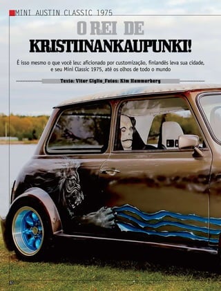 csp40csp40
Mini Austin Classic 1975
csp40
É isso mesmo o que você leu: aficionado por customização, finlandês leva sua cidade,
e seu Mini Classic 1975, até os olhos de todo o mundo
Texto: Vitor Giglio_Fotos: Kim Hammarberg
Orei de
Kristiinankaupunki!
csp40
 