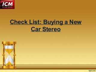 Check List: Buying a New
Car Stereo
 