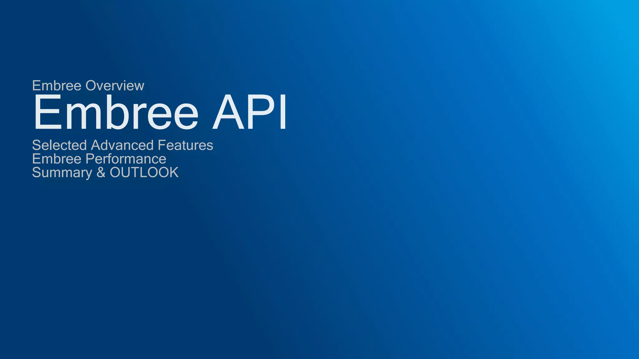 Embree Overview
Selected Advanced Features
Embree Performance
Summary & OUTLOOK
 