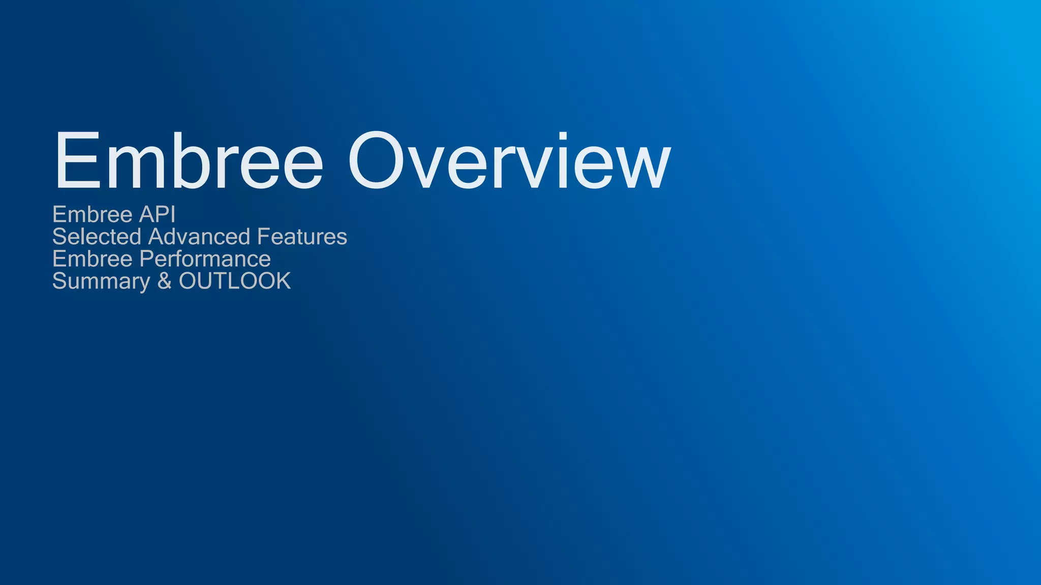 Embree API
Selected Advanced Features
Embree Performance
Summary & OUTLOOK
 