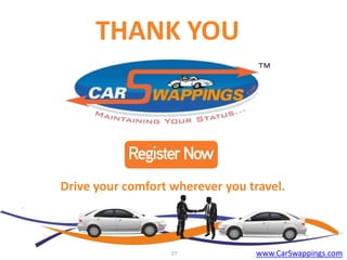THANK YOU

Drive your comfort wherever you travel.

27

www.CarSwappings.com

 