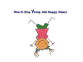 H o w   to   Stay   Y oung   AnD   Happy   A l wa ys   
