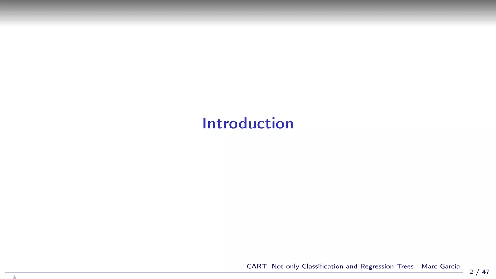 Introduction
2 / 47
CART: Not only Classiﬁcation and Regression Trees - Marc Garcia
 