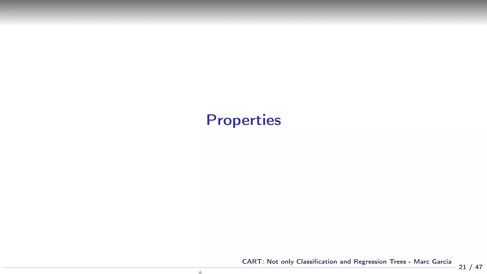 Properties
21 / 47
CART: Not only Classiﬁcation and Regression Trees - Marc Garcia
 