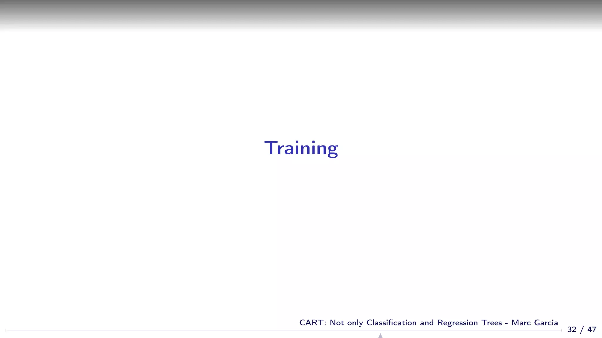 Training
32 / 47
CART: Not only Classiﬁcation and Regression Trees - Marc Garcia
 