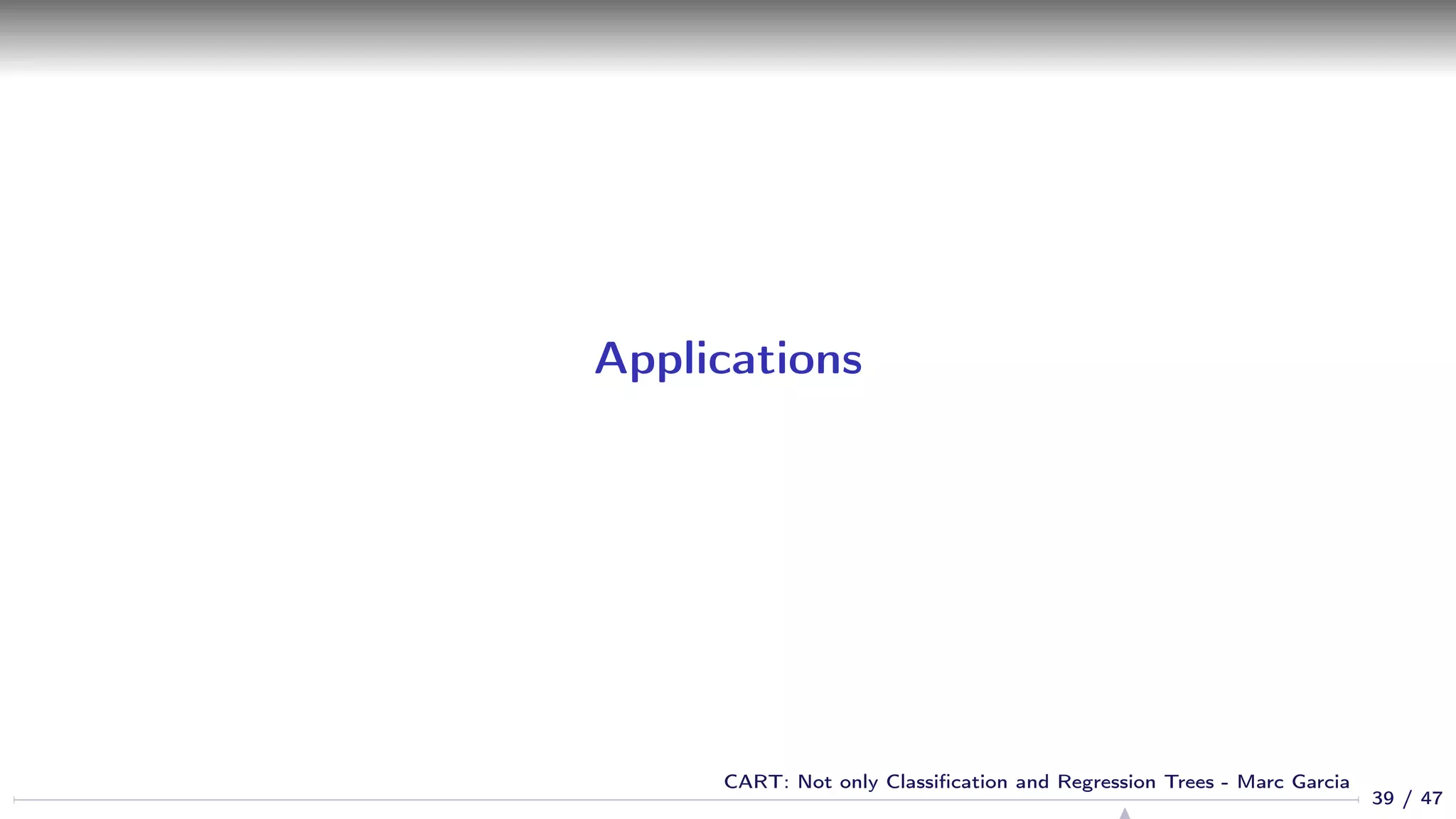 Applications
39 / 47
CART: Not only Classiﬁcation and Regression Trees - Marc Garcia
 