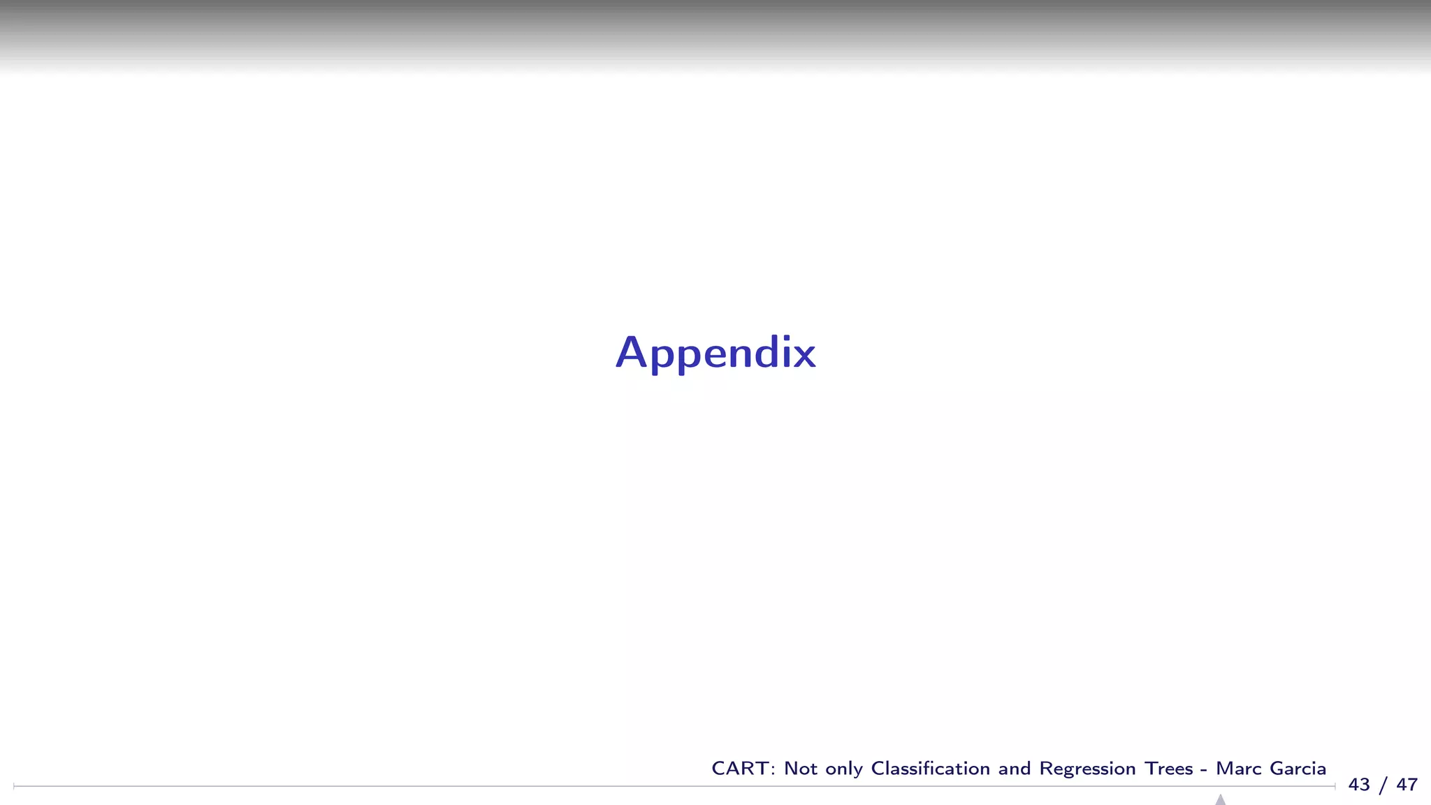 Appendix
43 / 47
CART: Not only Classiﬁcation and Regression Trees - Marc Garcia
 