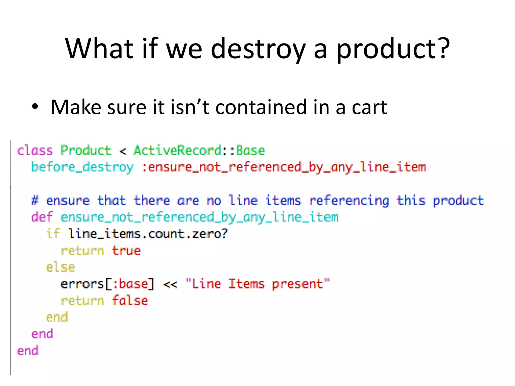 What if we destroy a product?Make sure it isn’t contained in a cart