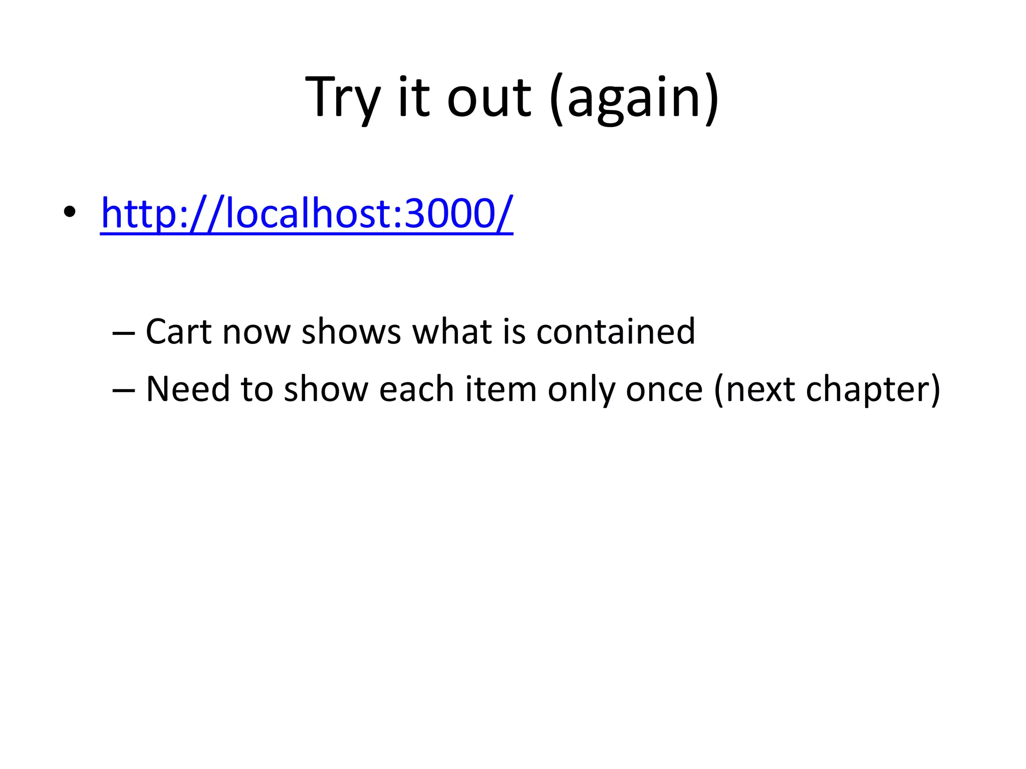 Try it out (again)http://localhost:3000/Cart now shows what is containedNeed to show each item only once (next chapter)