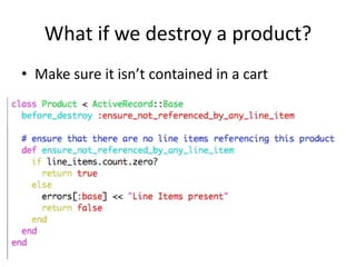 What if we destroy a product?Make sure it isn’t contained in a cart