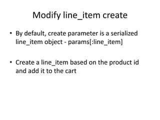 Modify line_item createBy default, create parameter is a serialized line_item object - params[:line_item]Create a line_item based on the product id and add it to the cart