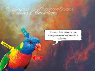 Existen tres colores que
            AZ
              UL




                          componen todos los otros
                                  colores…
AM
  AR
    ILL
        O



                   ROJO
 