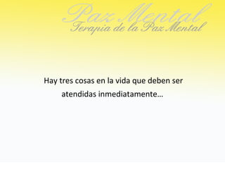 Hay tres cosas en la vida que deben ser
    atendidas inmediatamente…
 