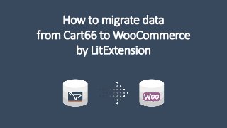 How to migrate data
from Cart66 to WooCommerce
by LitExtension
 