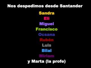 Nos despedimos desde Santander Sandra Eli Miguel Francisco Ocsana Rubén Luis Bilal Miriam y Marta (la profe) 