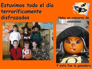 Estuvimos todo el día terroríficamente  disfrazados Hubo un concurso de calabazas Y esta fue la ganadora 