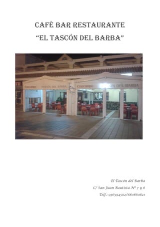 CAFÉ BAR RESTAURANTE
“EL TASCÓN DEL BARBA”
El Tascón del Barba
C/ San Juan Bautista Nº 7 y 8
Telf.: 956594502/680860821
 
