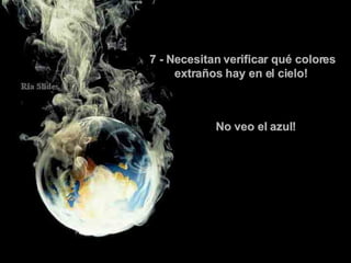 7 - Necesitan verificar qué colores extraños hay en el cielo!   No veo el azul!  