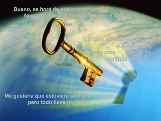 Bueno, es hora de que conversemos.  Necesito saber si ud todavía quiere vivir aquí.  Me gustaría que estuviera siempre conmigo, pero todo tiene un límite.  En caso afirmativo,  qué puede Ud.  hacer para  cumplir el contrato?  