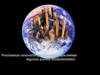 Precisamos renovarlo, pero tenemos que revisar  algunos puntos fundamentales: 