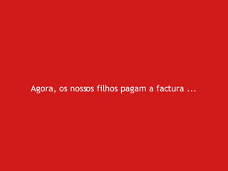 Agora, os nossos filhos pagam a factura ... 