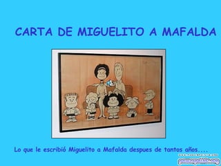CARTA DE MIGUELITO A MAFALDA Lo que le escribió Miguelito a Mafalda despues de tantos años.... 