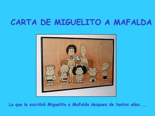 CARTA DE MIGUELITO A MAFALDA Lo que le escribió Miguelito a Mafalda despues de tantos años.... 