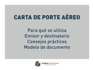 CARTA DE PORTE AÉREO
Para qué se utiliza
Emisor y destinatario
Consejos prácticos
Modelo de documento
 