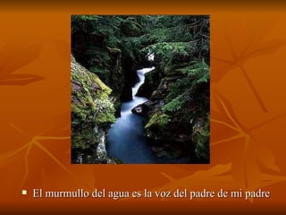 El murmullo del agua es la voz del padre de mi padre 