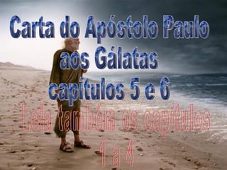 Carta do Apóstolo Paulo aos Gálatas capítulos 5 e 6 Leia também os capítulos 1 a 4 