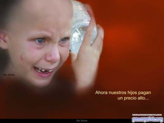Ahora nuestros hijos pagan  un precio alto... 
