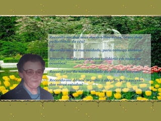 Recordo-me dos seus doces olhos azuis, como dois pedacinhos do céu! Recordo-me de sua vaidade, para consigo mesma! Recordo-me do seu espírito solidário em todas as ocasiões! Recordo-me da naturalidade do seu doce sorriso!  Recordo-me do seu orgulho e alegria, pelo sucesso dos meus estudos! 