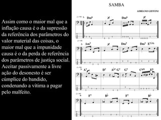 Assim como o maior mal que a inflação causa é o da supressão da referência dos parâmetros do valor material das coisas, o maior mal que a impunidade causa é o da perda de referência dos parâmetros de justiça social. Aceitar passivamente a livre ação do desonesto é ser cúmplice do bandido, condenando a vítima a pagar pelo malfeito.  