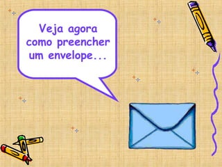 Veja agora
como preencher
um envelope...
 