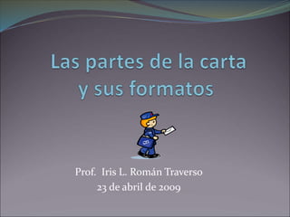 Prof. Iris L. Román Traverso
23 de abril de 2009
 