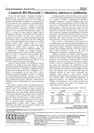 8

Carta de Conjuntura - Ano 22 nº 03

        Comércio RS-Mercosul — histórico, entraves e tendências
     As conversas entre Brasil e Argentina com relação à                                  Consequentemente, devido aos interesses dos governos
constituição de um mercado econômico regional na                                     e dos setores privados predominantes de cada país, ampliou-
América Latina iniciaram-se ainda em 1941, durante a                                 se o incentivo à criação e manutenção de barreiras à
Segunda Guerra Mundial, e fortaleceram-se na década de 60                            integração econômica. A abertura econômica para outros
do século passado, com a formação da Associação Latino-                              mercados, mesmo que sejam países do bloco do Mercosul,
-Americana de Livre Comércio (ALALC). No entanto,                                    não possui o respaldo político necessário para ser posta em
somente na década de 80, com a criação da Associação                                 prática. Logo, o Mercosul está sob o efeito de uma
Latino-Americana de Integração (ALADI), a unificação                                 impossibilidade de cooperação voluntária, tendo em vista os
iniciou-se, com a assinatura da Declaração de Iguaçu, em                             desincentivos estruturais e políticos para a abertura, bem
1988, e a criação de uma comissão bilateral para a                                   como o agravante conjuntural das dificuldades econômicas
integração dos mercados. Tal desenrolar dos fatos culminou                           da Argentina. Os benefícios econômicos advindos da maior
no Tratado de Assunção, em 1991, com a inclusão do                                   integração e abertura econômica são amplos, mas não são
Paraguai e do Uruguai, e o estabelecimento de uma zona de                            priorizados pelos atuais governos, por serem difusos e
livre comércio entre os quatro países. Em 1995, o Mercosul                           desproporcionais, em favor de certos setores e países.
tornou-se uma união aduaneira com a adoção de uma Tarifa                                  Nesse contexto, o Rio Grande do Sul insere-se em
Externa Comum (TEC). Desde então, os avanços                                         desvantagem, sem capacidade de negociar diretamente com
restringiram-se à criação e melhora de mecanismos para a                             parceiros do Mercosul e de elaborar acordos bilaterais com
resolução de conflitos entre os países e, em 2002,                                   outros países e regiões. Além disso, as barreiras comerciais
estabeleceu-se uma área de livre residência e trabalho, com                          impostas pela Argentina impactam o RS mais do que os
a simplificação e redução das restrições impostas à                                  outros estados brasileiros, devido ao alto grau de
circulação de pessoas entre os países do Mercosul, Bolívia e                         participação da Argentina nas exportações gaúchas.
Chile. Em 2012, a Venezuela tornou-se membro pleno,                                       Qualquer movimento em relação à maior integração
obtendo direito a voto nas reuniões do Bloco,                                        regional necessariamente passa pela aprovação e liderança
simultaneamente à suspensão do Paraguai, devido à                                    do Brasil e da Argentina. A busca da integração através da
destituição do Presidente Fernando Lugo, através de um                               criação de laços econômicos estruturais entre as cadeias
processo de impeachment pouco transparente.                                          produtivas seria capaz de reduzir as resistências dos países
     Apesar do início promissor e da obtenção de avanços                             do Bloco e elevar a competitividade dos setores, situação
significativos na criação de uma união aduaneira, a maior                            que requer uma negociação mais aprofundada do que
integração advinda da harmonização da política econômica                             simplesmente focar na abertura de mercados para produtos
parece estar longe de se concretizar. A sequência de crises                          finais. No entanto, tal movimento não se configura no curto
internacionais na década de 90, que culminaram, para o                               prazo. Pelo contrário: existe uma tendência de redução da
Brasil, na desvalorização do real, em 1999, e, para a                                integração regional no curto prazo, encabeçada pela
Argentina, na moratória da dívida, em 2001, e no abandono                            Argentina, como resposta à crise interna, focando
da conversibilidade peso/dólar, colocaram em segundo                                 diretamente na balança comercial deficitária que esta possui
plano a maior integração econômica do Mercosul. Isto é, os                           com o Brasil, sendo o RS prejudicado diretamente. O
países do Mercosul passaram a priorizar a manutenção da                              Mercosul encontra-se na situação caracterizada como
estabilidade interna, em detrimento do avanço da integração                          “Dilema dos Prisioneiros”, isto é, incapaz de gerar um
regional.                                                                            equilíbrio cooperativo, pelo menos nos próximos anos,
     No entanto, a partir de 2002 uma pequena brecha de                              sendo o RS um mero observador.
estabilidade internacional iniciou-se. Mesmo com percalços
                                                                                         Exportações para o Mercosul do Brasil e do RS — 1997-2012
internos, como a crise derivada de temores oriundos da
posse de Lula, em 2003, os países-membros poderiam ter
                                                                                                         BRASIL                             RS
ampliado ainda mais a aproximação regional, aproveitando                                ANOS          Valor                           Valor
o momento de integração que a Europa estava vivenciando                                           (US$ milhões)
                                                                                                                  %
                                                                                                                                  (US$ milhões)
                                                                                                                                                       %
com a adoção do euro, em 2002. Os avanços ocorridos ao                                   1997        9.045,11   17,07               1.085,47         17,31
longo da década de 90 tornaram os países-membros do                                      2002        3.318,68    5,49                 406,30          6,36
Mercosul os principais parceiros comerciais uns dos outros,                              2007        7.353,58   10,80               2.254,24         15,01
mas, na década seguinte, esbarraram nos benefícios                                       2012       22.801,53    9,40               2.517,38         14,48
desproporcionais da união, sendo o Brasil o principal                                 FONTE DOS DADOS BRUTOS: MDIC/Aliceweb.
beneficiário, após 2002, com um superávit comercial com
                                                                                                                             Bruno Breyer Caldas
todos os países do Bloco desde 2004.
                                                                                                                   Economista, Pesquisador da FEE
    CARTA DE CONJUNTURA FEE (elaborada com informações até 06.03.13).
    ISSN 1517-7262
    A Carta de Conjuntura FEE é uma publicação mensal de responsabilidade dos editorialistas. As opiniões não exprimem um posicionamento oficial da FEE ou da
    Secretaria do Planejamento, Gestão e Participação Cidadã.
                                                          Conselho Editorial: André Luis Forti Scherer, Cecília Rutkoski Fundação de Economia e Estatística
                                                          Hoff, Fernando Maccari Lara, Renato Antônio Dal Maso, Siegfried Emanuel Heuser
                                                          Roberto da Silva Wiltgen, Carlos Roberto Winckler, Silvia Horst Rua Duque de Caxias, 1691
                                                          Campos e Maria Lucrécia Calandro.                               Porto Alegre
    Presidente: Adalmir Antonio Marquetti                 Núcleo de Dados: Rafael Bernardini Santos (coordenação) e CEP 90010-283
    Diretor Técnico: André Luis Forti Scherer             Ana Maria de Oliveira Feijó.                                    E-mail: carta@fee.tche.br
    Diretor Administrativo: Roberto Pereira da Rocha      Editoração: Breno Camargo Serafini (revisão) e Jadir Vieira Twitter: @cartafee
                                                          Espinosa (diagramação).                                         www.fee.rs.gov.br
 